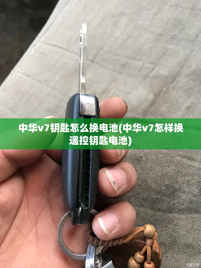 中华v7钥匙怎么换电池(中华v7怎样换遥控钥匙电池)