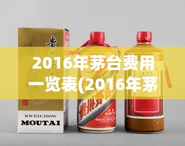 2016年茅台费用一览表(2016年茅台现在行情)