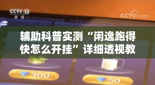 辅助科普实测“闲逸跑得快怎么开挂	”详细透视教程