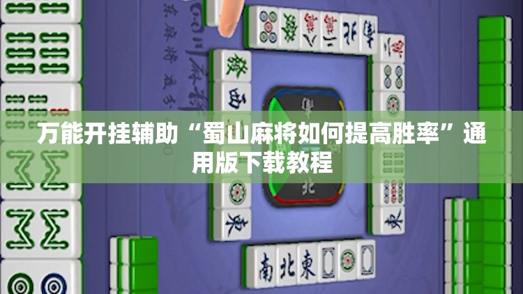 万能开挂辅助“蜀山麻将如何提高胜率	”通用版下载教程