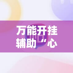万能开挂辅助“心悦麻将开挂神器下载安装苹果”详细分享装挂步骤