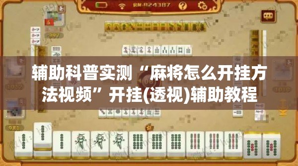 辅助科普实测“麻将怎么开挂方法视频	”开挂(透视)辅助教程