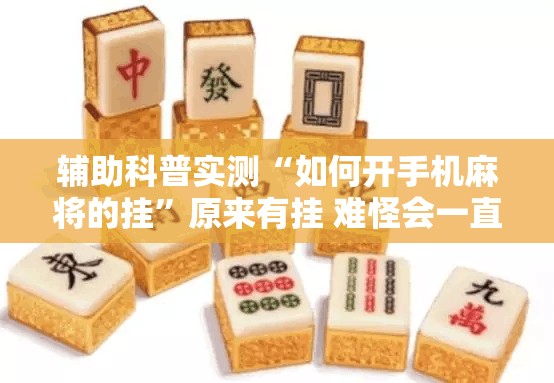 辅助科普实测“如何开手机麻将的挂	”原来有挂 难怪会一直输