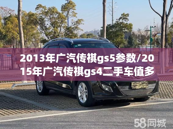 2013年广汽传祺gs5参数/2015年广汽传祺gs4二手车值多少钱