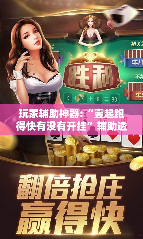 玩家辅助神器:“壹起跑得快有没有开挂	”辅助透视教程