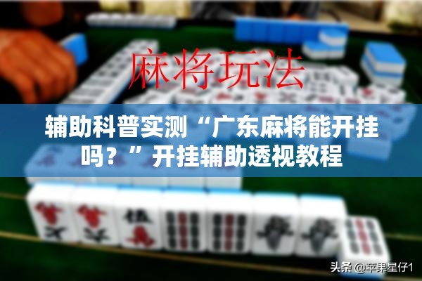 辅助科普实测“广东麻将能开挂吗？”开挂辅助透视教程