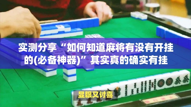 实测分享“如何知道麻将有没有开挂的(必备神器)”其实真的确实有挂