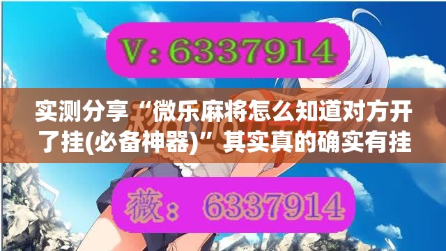 实测分享“微乐麻将怎么知道对方开了挂(必备神器)”其实真的确实有挂