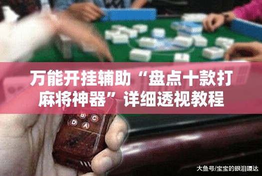 万能开挂辅助“盘点十款打麻将神器”详细透视教程